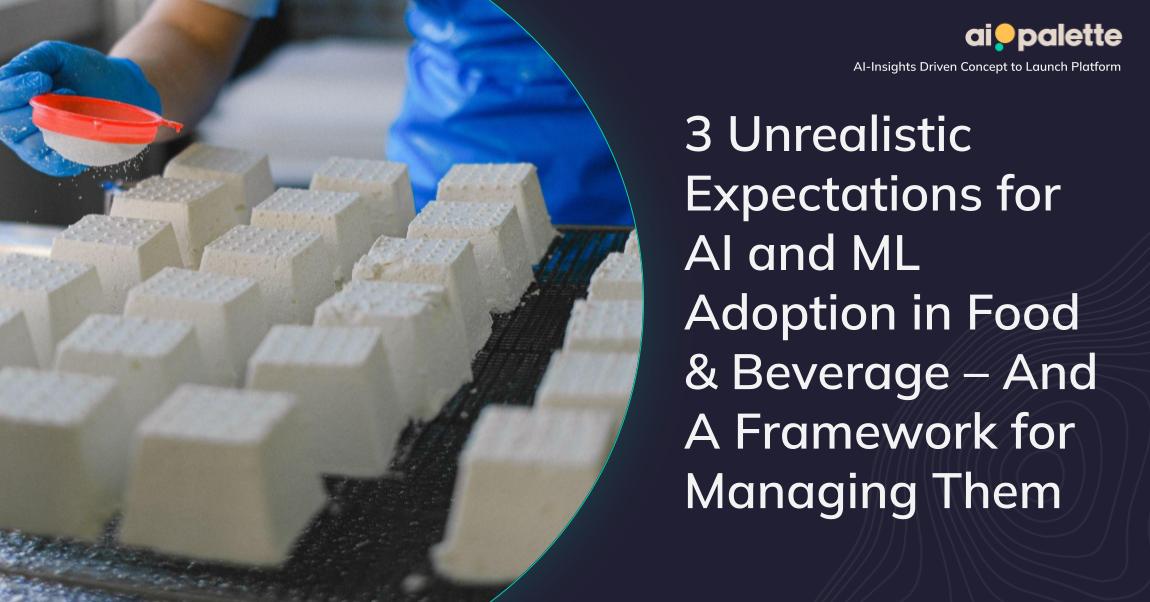 3 Unrealistic Expectations for AI and ML Adoption in Food & Beverage - And A Framework for Managing Them featured image