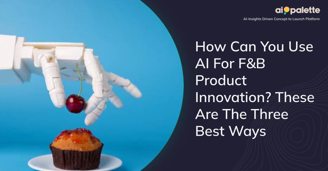 How Can You Use AI For F&B Product Innovation? These Are The Three Best Ways featured image